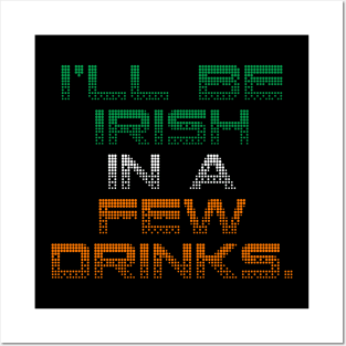 I’ll Be Irish In A Few Drinks - Irish Puns Posters and Art